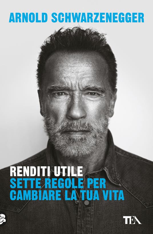 Renditi utile. Sette regole per cambiare la tua vita - Arnold Schwarzenegger - copertina