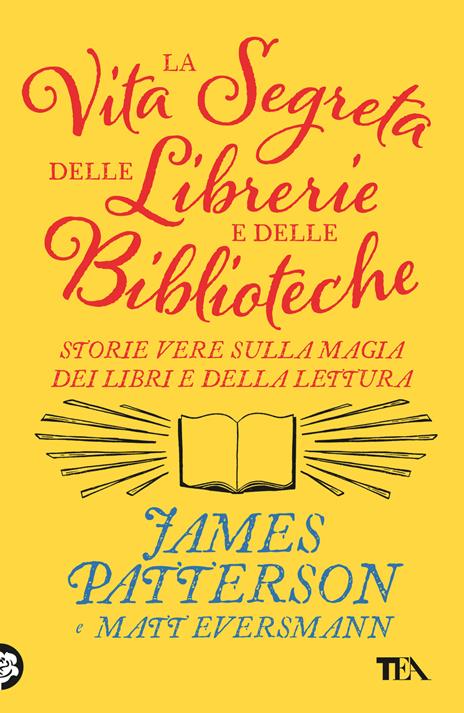 La vita segreta delle librerie e delle biblioteche. Storie vere sulla magia dei libri e della lettura - James Patterson,Matt Eversmann - copertina
