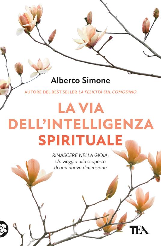 La via dell'intelligenza spirituale. Rinascere nella gioia: un viaggio alla scoperta di una nuova dimensione - Alberto Simone - copertina