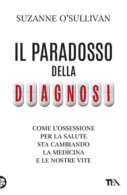 Il paradosso della diagnosi. Come l'ossessione per la salute sta cambiando la medicina e le nostre vite - Suzanne O'Sullivan - copertina