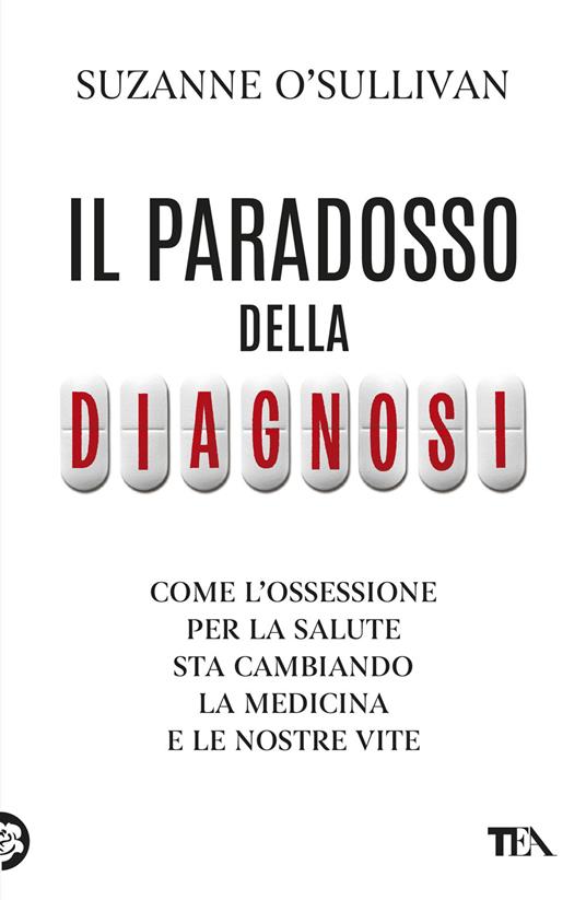 Il paradosso della diagnosi. Come l'ossessione per la salute sta cambiando la medicina e le nostre vite - Suzanne O'Sullivan - copertina