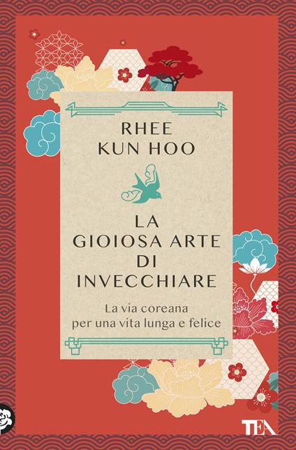 La gioiosa arte di invecchiare. La via coreana per una vita lunga e felice - Kun Hoo Rhee - copertina
