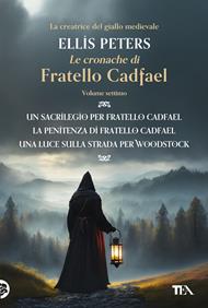 Le cronache di fratello Cadfael: Un sacrilegio per fratello Cadfael-La penitenza di fratello Cadfael-Una luce sulla strada per Woodstock. Vol. 7