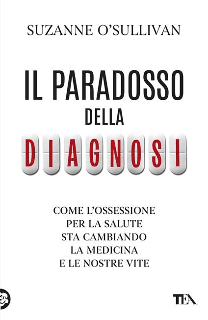 Il paradosso della diagnosi. Come l'ossessione per la salute sta cambiando la medicina e le nostre vite - Suzanne O'Sullivan,Alessandro Zabini - ebook