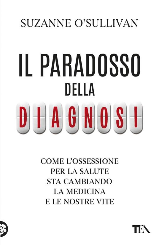 Il paradosso della diagnosi. Come l'ossessione per la salute sta cambiando la medicina e le nostre vite - Suzanne O'Sullivan,Alessandro Zabini - ebook