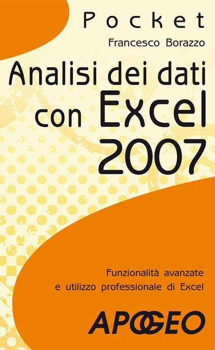 Analisi dei dati con Excel 2007. Funzionalità avanzate e utilizzo professionale di Excel - Francesco Borazzo - ebook