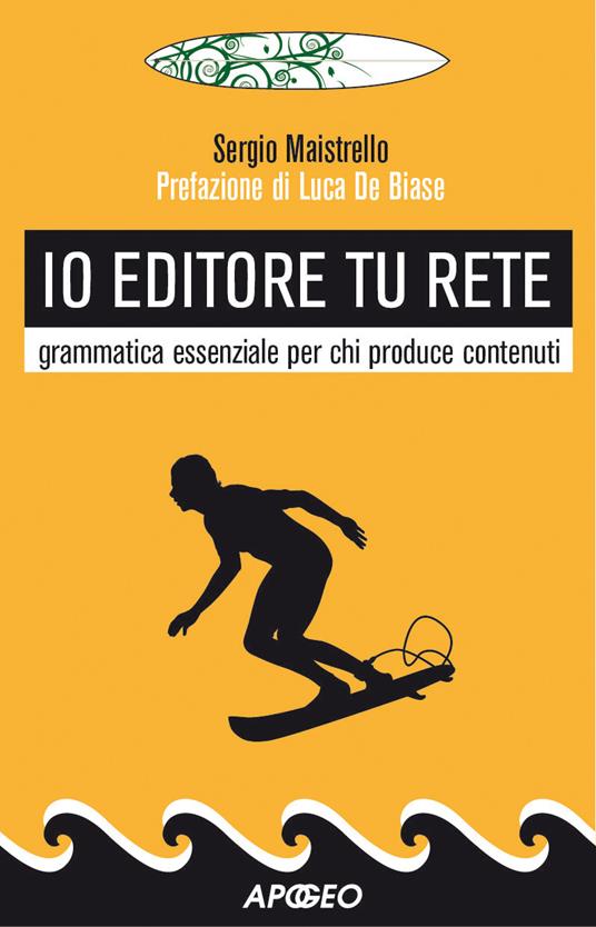Io editore tu Rete. Grammatica essenziale per chi produce contenuti - Sergio Maistrello - ebook