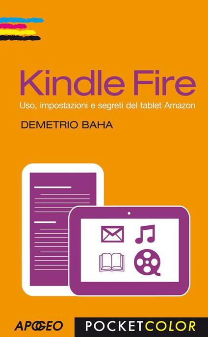 Kindle Fire. Uso, impostazioni e segreti del tablet Amazon - Demetrio Baha - ebook