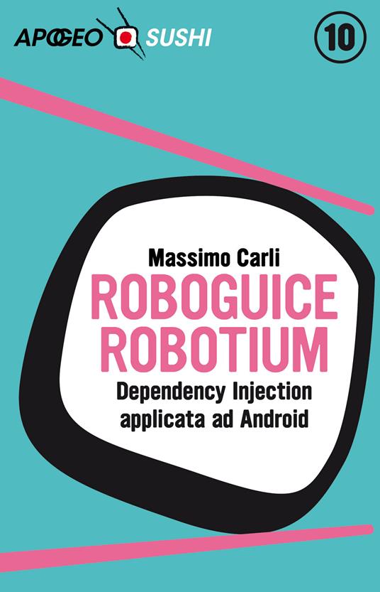 RoboGuice e Robotium. Dependency injection applicata ad Android - Massimo Carli - ebook