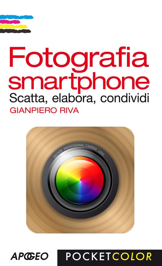 Fotografia smartphone. Scatta, elabora, condividi. Ediz. illustrata - Gianpiero Riva - ebook
