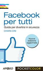 Facebook per tutti. Guida per divertirsi in sicurezza