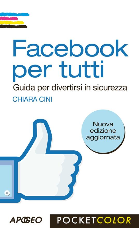 Facebook per tutti. Guida per divertirsi in sicurezza - Chiara Cini - ebook
