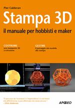 Stampa 3D. Il manuale per hobbisti e maker