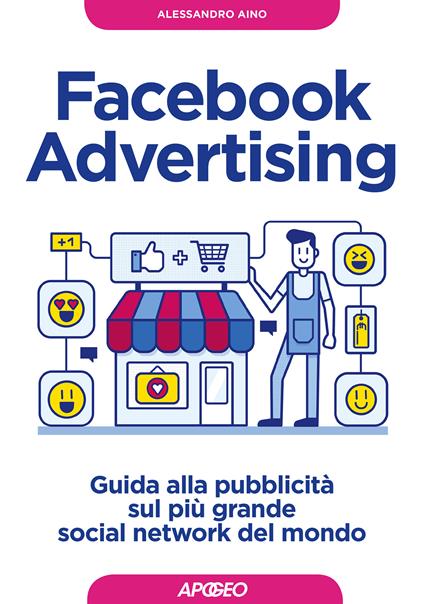 Facebook advertising. Guida alla pubblicità sul più grande social network del mondo - Alessandro Aino - ebook