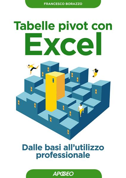 Tabelle pivot con Excel. Dalle basi all'utilizzo professionale - Francesco Borazzo - ebook