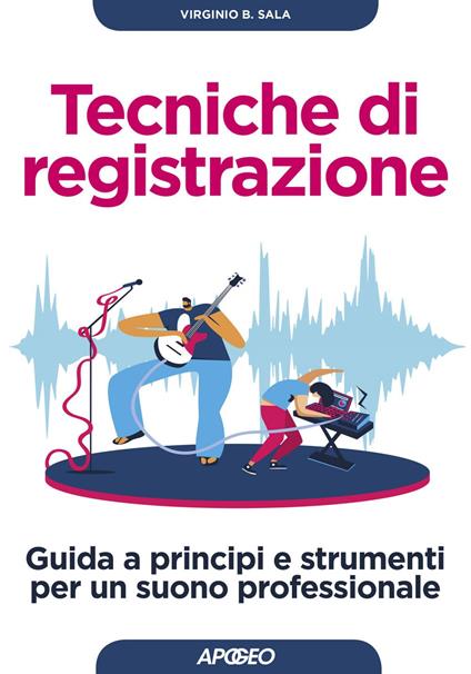 Tecniche di registrazione. Guida a principi e strumenti per un suono professionale - Virginio B. Sala - ebook