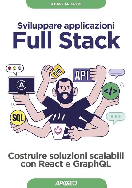 Sviluppare applicazioni full stack. Costruire soluzioni scalabili con React e GraphQL - Sebastian Grebe,Virginio B. Sala - ebook