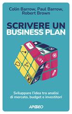 Scrivere un business plan. Sviluppare l'idea tra analisi di mercato, budget e investitori