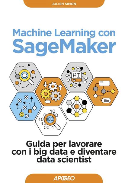Machine learning con SageMaker. Guida per lavorare con i big data e diventare data scientist - Julien Simon - ebook