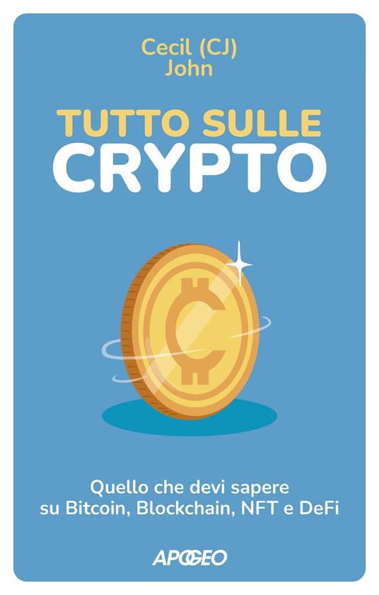 Tutto sulle crypto. Quello che devi sapere su Bitcoin, blockchain, NFT e DeFi - John Cecil - ebook