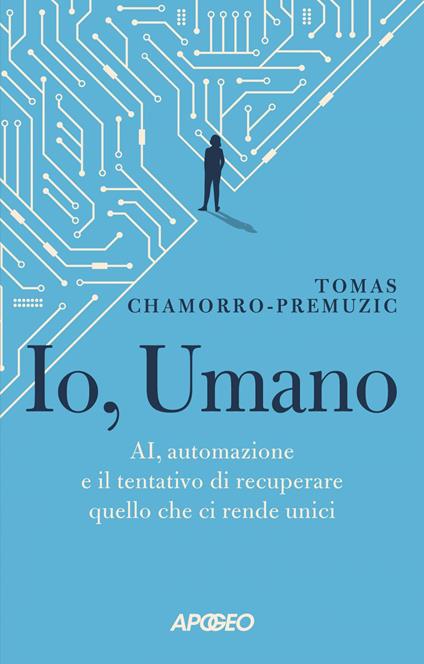 Io, umano. AI, automazione e il tentativo di recuperare quello che ci rende unici - Tomas Chamorro-Premuzic - ebook