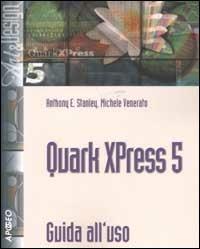 Quark XPress 5. Guida all'uso - Michele Venerato,Anthony E. Stanley - copertina