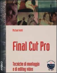 Final Cut Pro. Tecniche di montaggio e di editing video. Con CD-ROM - Michael Wohl - copertina