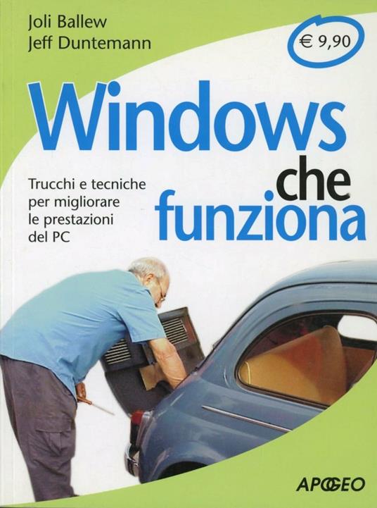Windows che funziona. Trucchi e tecniche per migliorare le prestazioni del PC - Joli Ballew,Jeff Duntemann - copertina