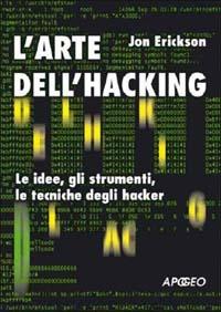 L' arte dell'hacking. Le idee, gli strumenti, le tecniche degli hacker - Jon Erickson - copertina