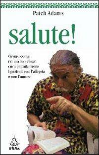 Salute! Ovvero come un medico-clown cura gratuitamente i pazienti con l'allegria e con l'amore - Patch Adams - copertina