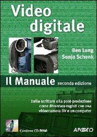 Video digitale. Il Manuale. Con CD-ROM - Ben Long,Sonja Schenk - copertina