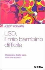 LSD, il mio bambino difficile. Riflessioni su droghe sacre, misticismo e scienza