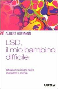 LSD, il mio bambino difficile. Riflessioni su droghe sacre, misticismo e scienza - Albert Hoffman - copertina