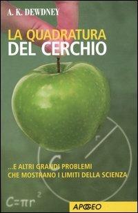 La quadratura del cerchio... e altri grandi problemi che mostrano i limiti della scienza - Alexander K. Dewdney - copertina