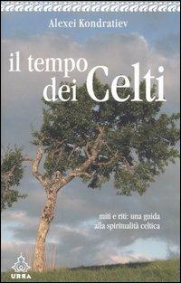 Il tempo dei celti. Miti e riti: una guida alla spiritualità celtica - Alexei Kondratiev - copertina