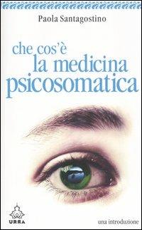 Che cos'è la medicina psicosomatica. Una introduzione - Paola Santagostino - copertina