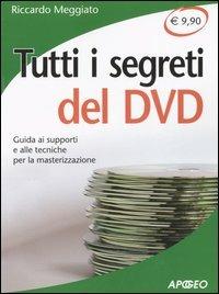 Tutti i segreti del DVD. Guida ai supporti e alle tecniche per la masterizzazione - Riccardo Meggiato - copertina