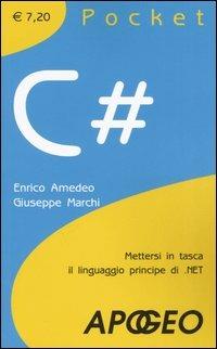 C#. Mettersi in tasca il linguaggio principe di .NET - Enrico Amedeo,Giuseppe Marchi - copertina