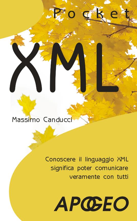 XML. Conoscere il linguaggio XML significa poter comunicare veramente con tutti - Massimo Canducci - copertina