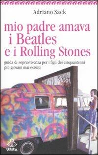 Mio padre amava i Beatles e i Rolling Stones. Guida di sopravvivenza per i figli dei cinquantenni più giovani mai esistiti - Adriano Sack - copertina