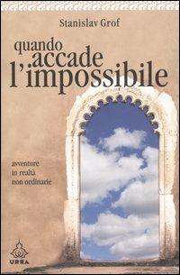 Quando accade l'impossibile. Avventure in realtà non ordinarie - Stanislav Grof - copertina