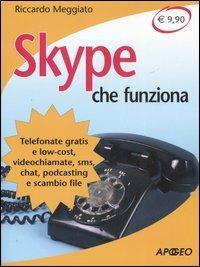 Skype che funziona. Telefonate gratis e low-cost, videochiamate, sms, chat, podcasting e scambio file - Riccardo Meggiato - copertina