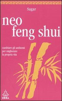 Neo feng shui. Cambiare gli ambienti per migliorare la propria vita - Sagar - copertina