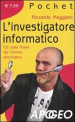 L' investigatore informatico. CSI sulla scena del crimine informatico