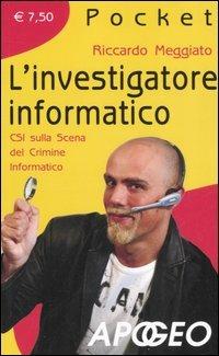 L' investigatore informatico. CSI sulla scena del crimine informatico - Riccardo Meggiato - copertina