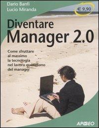 Diventare manager 2.0. Come sfruttare al massimo la tecnologia nel lavoro quotidiano del manager - Dario Banfi,Lucio Miranda - copertina