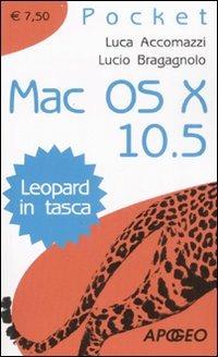 Mac OS X 10.5. Leopard in tasca - Luca Accomazzi,Lucio Bragagnolo - copertina