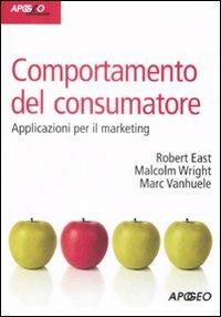 Comportamento del consumatore. Applicazioni per il marketing - Robert East,Malcolm Wright,Marc Vanhuele - copertina