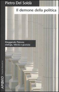 Il demone della politica. Rileggendo Platone: dialogo, felicità e giustizia - Pietro Del Soldà - copertina