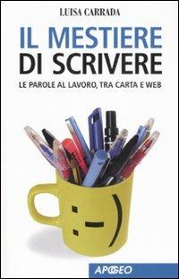 Il mestiere di scrivere. Le parole al lavoro, tra carta e web - Luisa Carrada - copertina